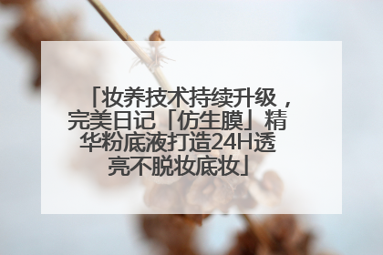 妆养技术持续升级，完美日记「仿生膜」精华粉底液打造24H透亮不脱妆底妆