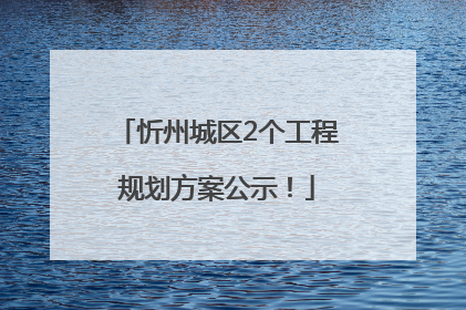 忻州城区2个工程规划方案公示！