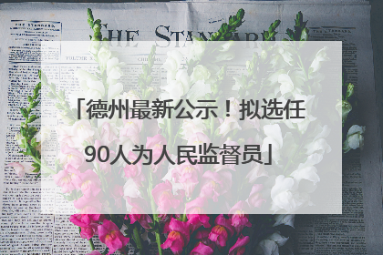 德州最新公示！拟选任90人为人民监督员