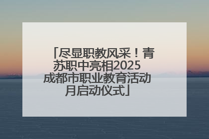 尽显职教风采！青苏职中亮相2025成都市职业教育活动月启动仪式