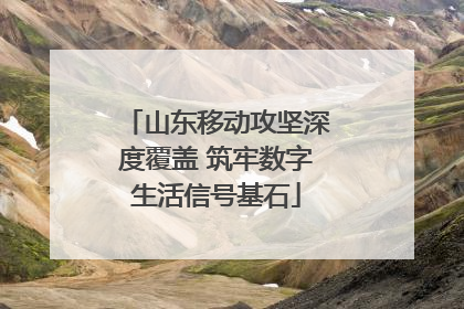 山东移动攻坚深度覆盖 筑牢数字生活信号基石
