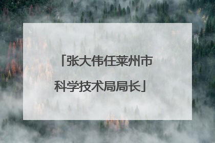 张大伟任莱州市科学技术局局长