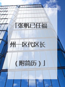 张帆已任福州一区代区长（附简历）