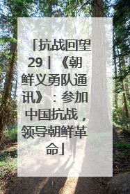 抗战回望29︱《朝鲜义勇队通讯》：参加中国抗战，领导朝鲜革命