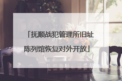 抚顺战犯管理所旧址陈列馆恢复对外开放