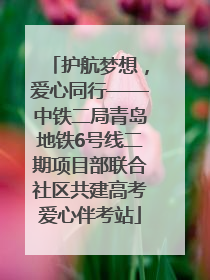 护航梦想，爱心同行——中铁二局青岛地铁6号线二期项目部联合社区共建高考爱心伴考站
