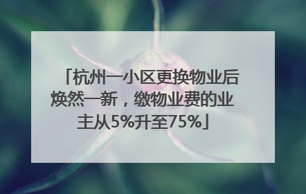 杭州一小区更换物业后焕然一新，缴物业费的业主从5%升至75%