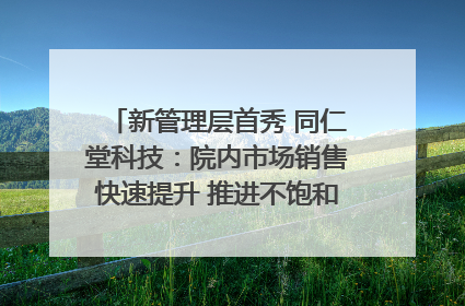 新管理层首秀 同仁堂科技：院内市场销售快速提升 推进不饱和营销｜直击股东会