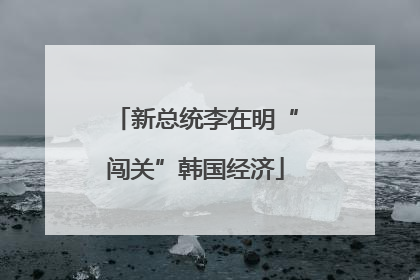 新总统李在明“闯关”韩国经济
