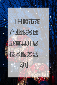 日照市茶产业服务团赴莒县开展技术服务活动