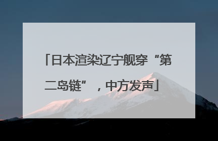 日本渲染辽宁舰穿“第二岛链”，中方发声