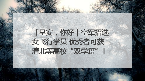 早安，你好｜空军招选女飞行学员 优秀者可获清北等高校“双学籍”