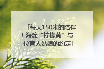 每天150米的陪伴！海淀“柠檬黄”与一位盲人姑娘的约定
