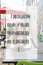 潍坊滨海区央子街道举办移风易俗主题演出