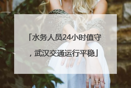 水务人员24小时值守，武汉交通运行平稳