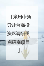 泉州市领导赴台商投资区调研重点招商项目
