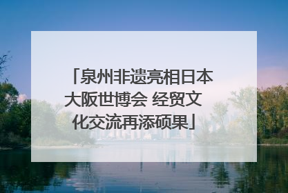 泉州非遗亮相日本大阪世博会 经贸文化交流再添硕果
