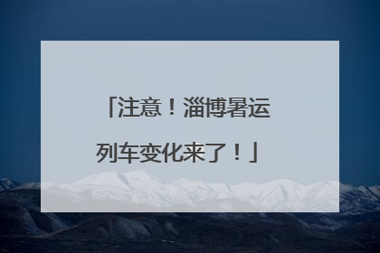 注意！淄博暑运列车变化来了！