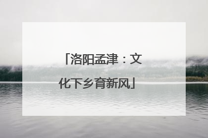洛阳孟津：文化下乡育新风