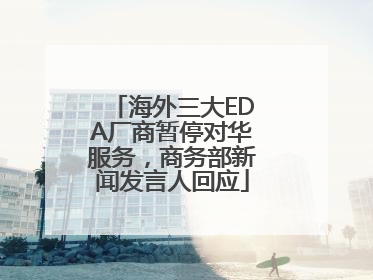 海外三大EDA厂商暂停对华服务，商务部新闻发言人回应