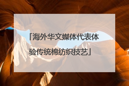 海外华文媒体代表体验传统棉纺织技艺