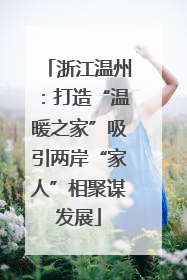 浙江温州：打造“温暖之家”吸引两岸“家人”相聚谋发展