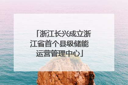 浙江长兴成立浙江省首个县级储能运营管理中心