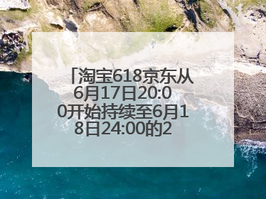 淘宝618京东从6月17日20:00开始持续至6月18日24:00的28小时内最便宜
