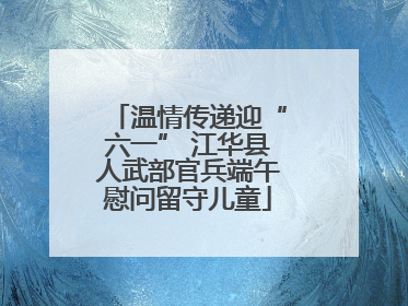 温情传递迎“六一” 江华县人武部官兵端午慰问留守儿童