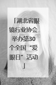 湖北省眼镜行业协会举办第30个全国“爱眼日”活动