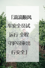 滴滴顺风车安全员试运行 全程守护司乘出行安全