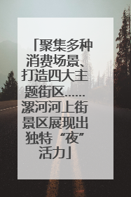 聚集多种消费场景、打造四大主题街区……漯河河上街景区展现出独特“夜”活力