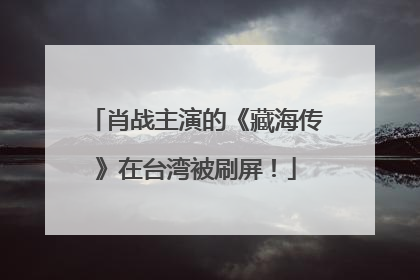 肖战主演的《藏海传》在台湾被刷屏！