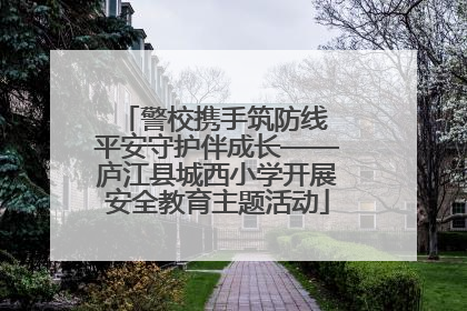 警校携手筑防线 平安守护伴成长——庐江县城西小学开展安全教育主题活动