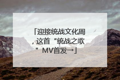 迎接统战文化周，这首“统战之歌”MV首发→
