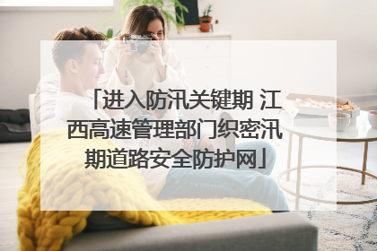 进入防汛关键期 江西高速管理部门织密汛期道路安全防护网