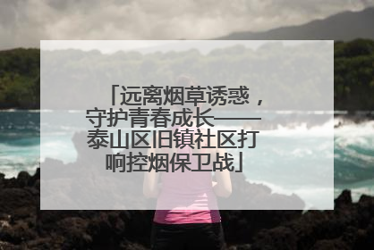 远离烟草诱惑，守护青春成长——泰山区旧镇社区打响控烟保卫战