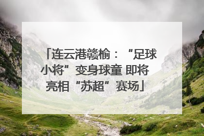 连云港赣榆：“足球小将”变身球童 即将亮相“苏超”赛场