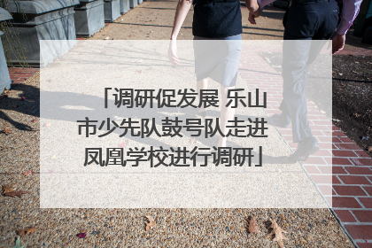 调研促发展 乐山市少先队鼓号队走进凤凰学校进行调研