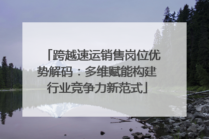 跨越速运销售岗位优势解码：多维赋能构建行业竞争力新范式