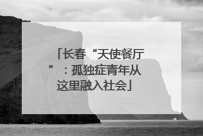 长春“天使餐厅”：孤独症青年从这里融入社会