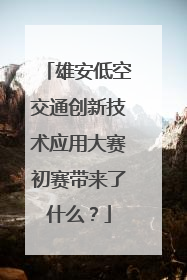 雄安低空交通创新技术应用大赛初赛带来了什么？
