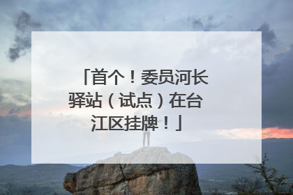 首个！委员河长驿站（试点）在台江区挂牌！