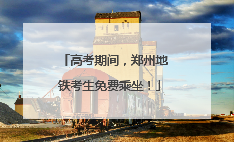 高考期间，郑州地铁考生免费乘坐！