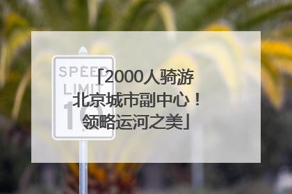2000人骑游北京城市副中心！领略运河之美
