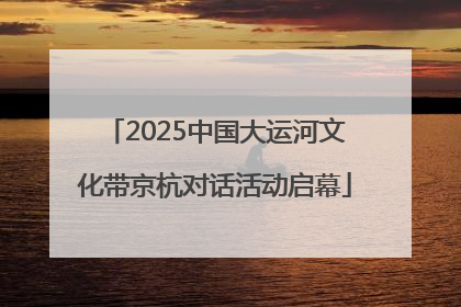 2025中国大运河文化带京杭对话活动启幕