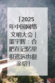 2025年中国网络文明大会｜董宇辉：合肥在记忆里很遥远也很亲切