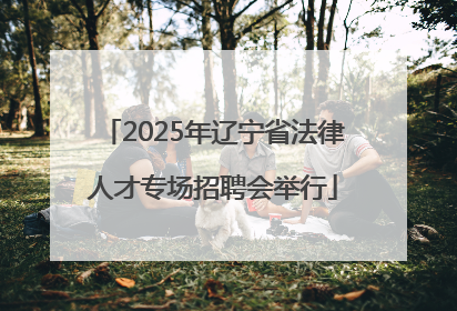 2025年辽宁省法律人才专场招聘会举行