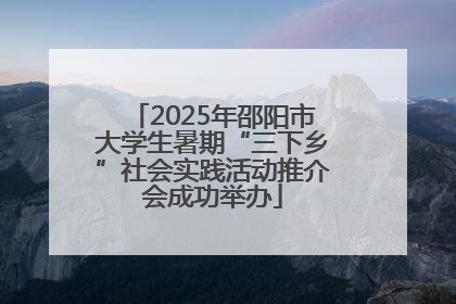 2025年邵阳市大学生暑期“三下乡”社会实践活动推介会成功举办