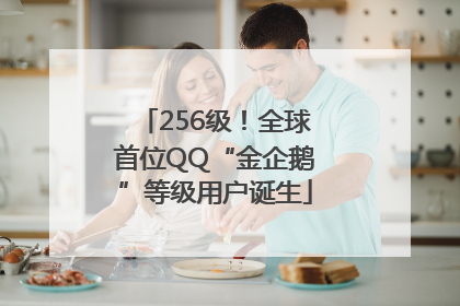 256级！全球首位QQ“金企鹅”等级用户诞生